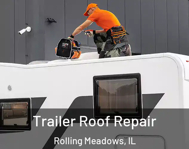  Trailer Roof Repair Rolling Meadows, IL